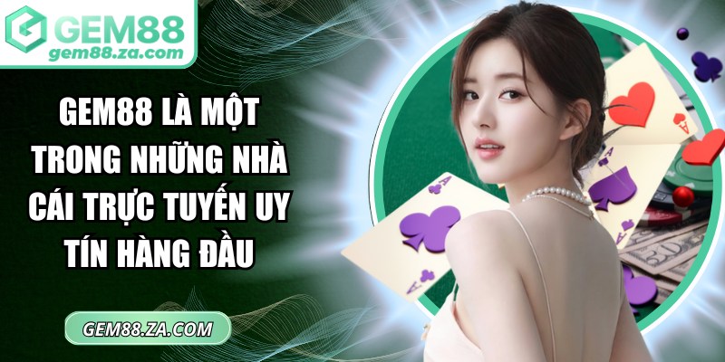 GEM88 là một trong những nhà cái trực tuyến uy tín hàng đầu